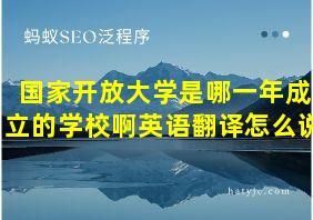 国家开放大学是哪一年成立的学校啊英语翻译怎么说