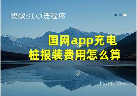 国网app充电桩报装费用怎么算