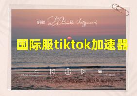 国际服tiktok加速器