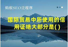 国际贸易中所使用的信用证绝大部分是( )