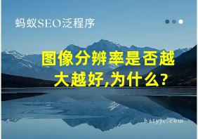 图像分辨率是否越大越好,为什么?