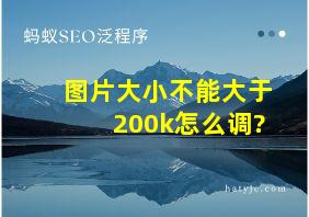 图片大小不能大于200k怎么调?