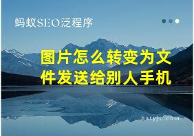 图片怎么转变为文件发送给别人手机