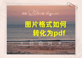 图片格式如何转化为pdf