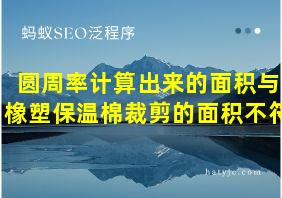 圆周率计算出来的面积与橡塑保温棉裁剪的面积不符