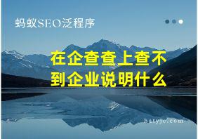 在企查查上查不到企业说明什么