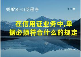 在信用证业务中,单据必须符合什么的规定