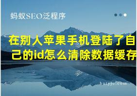 在别人苹果手机登陆了自己的id怎么清除数据缓存