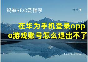 在华为手机登录oppo游戏账号怎么退出不了