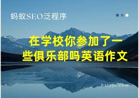 在学校你参加了一些俱乐部吗英语作文