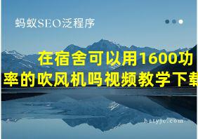 在宿舍可以用1600功率的吹风机吗视频教学下载