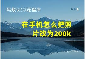 在手机怎么把照片改为200k