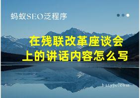 在残联改革座谈会上的讲话内容怎么写