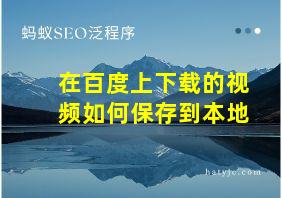 在百度上下载的视频如何保存到本地