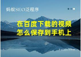 在百度下载的视频怎么保存到手机上