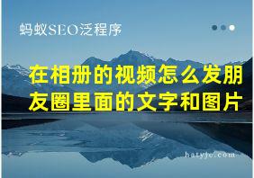 在相册的视频怎么发朋友圈里面的文字和图片