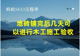 地砖铺完后几天可以进行木工施工验收