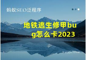 地铁逃生修甲bug怎么卡2023