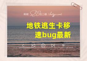 地铁逃生卡移速bug最新