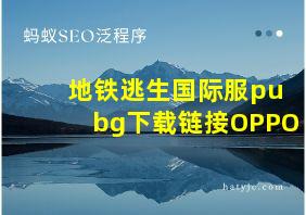 地铁逃生国际服pubg下载链接OPPO