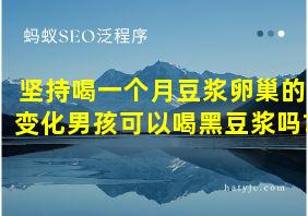 坚持喝一个月豆浆卵巢的变化男孩可以喝黑豆浆吗?