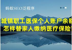 城镇职工医保个人账户余额怎样替家人缴纳医疗保险?