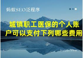 城镇职工医保的个人账户可以支付下列哪些费用