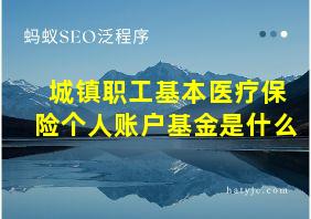 城镇职工基本医疗保险个人账户基金是什么