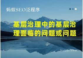 基层治理中的基层治理面临的问题或问题