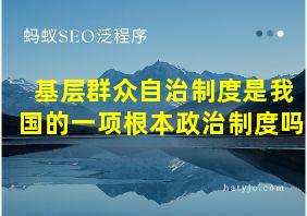 基层群众自治制度是我国的一项根本政治制度吗