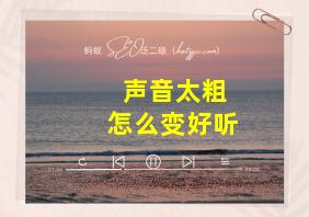 声音太粗怎么变好听