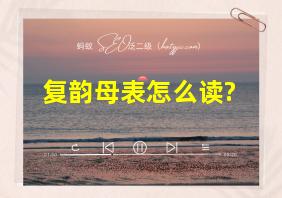 复韵母表怎么读?