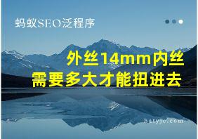 外丝14mm内丝需要多大才能扭进去