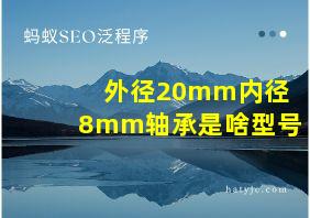 外径20mm内径8mm轴承是啥型号