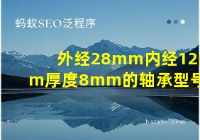 外经28mm内经12mm厚度8mm的轴承型号是