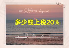 多少钱上税20%