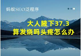 大人腋下37.3算发烧吗头疼怎么办