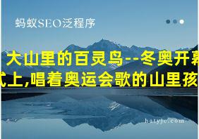 大山里的百灵鸟--冬奥开幕式上,唱着奥运会歌的山里孩子