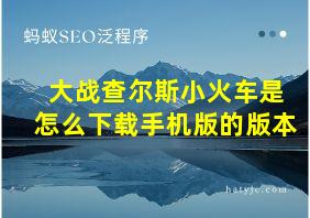 大战查尔斯小火车是怎么下载手机版的版本