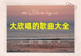 大欣唱的歌曲大全