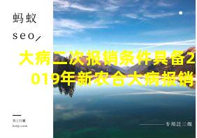 大病二次报销条件具备2019年新农合大病报销