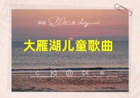 大雁湖儿童歌曲