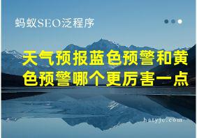 天气预报蓝色预警和黄色预警哪个更厉害一点