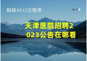 天津医院招聘2023公告在哪看