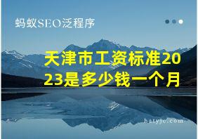 天津市工资标准2023是多少钱一个月