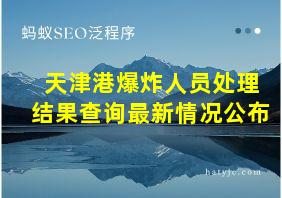 天津港爆炸人员处理结果查询最新情况公布