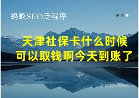 天津社保卡什么时候可以取钱啊今天到账了