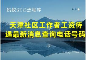 天津社区工作者工资待遇最新消息查询电话号码