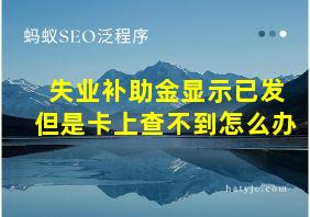 失业补助金显示已发但是卡上查不到怎么办