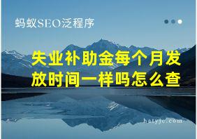 失业补助金每个月发放时间一样吗怎么查